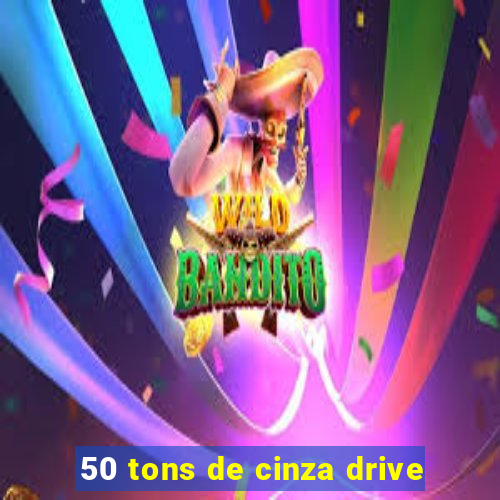 50 tons de cinza drive